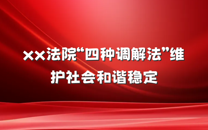 xx法院“四种调解法”维护社会和谐稳定