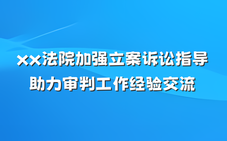 xx法院加强立案诉讼指导助力审判工作经验交流