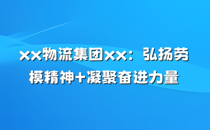 xx物流集团xx：弘扬劳模精神 凝聚奋进力量