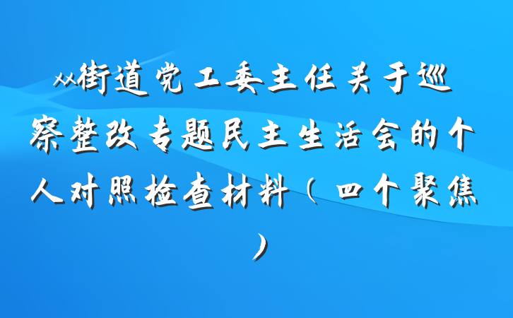 xx街道党工委主任关于巡察整改专题民主生活会的个人对照检查材料（四个聚焦）