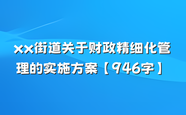 xx街道关于财政精细化管理的实施方案【946字】