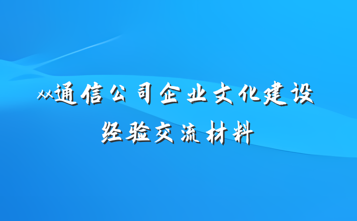 xx通信公司企业文化建设经验交流材料