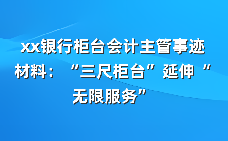 xx银行柜台会计主管事迹材料：“三尺柜台”延伸“无限服务”