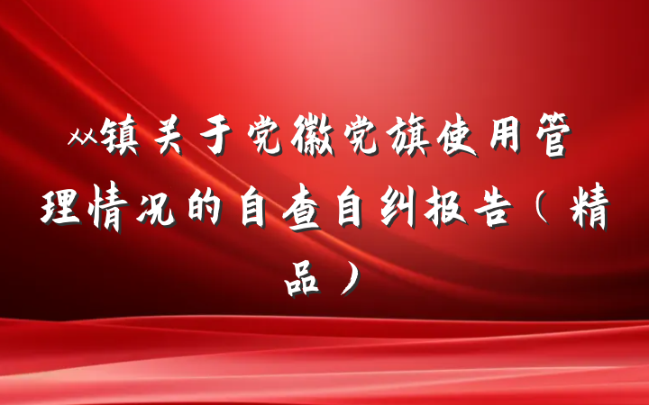 xx镇关于党徽党旗使用管理情况的自查自纠报告（精品）
