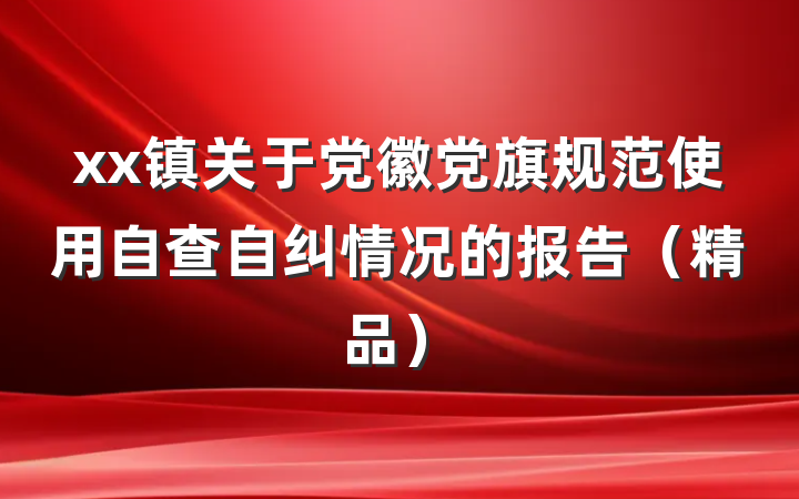 xx镇关于党徽党旗规范使用自查自纠情况的报告（精品）