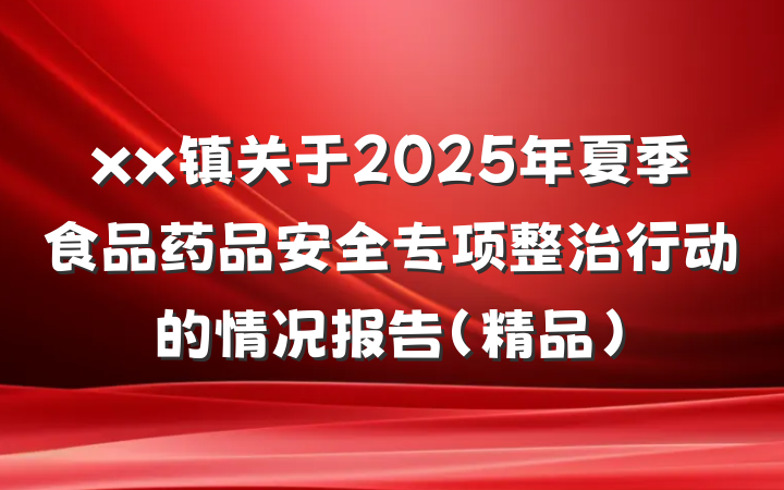 xx镇关于2025年夏季食品药品安全专项整治行动的情况报告（精品）