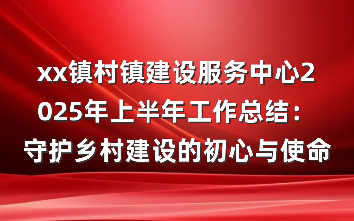 xx镇村镇建设服务中心2025年上半年工作总结：守护乡村建设的初心与使命