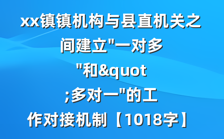 xx镇镇机构与县直机关之间建立"一对多"和"多对一"的工作对接机制【1018字】