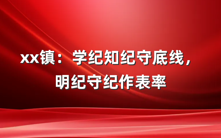 xx镇：学纪知纪守底线，明纪守纪作表率