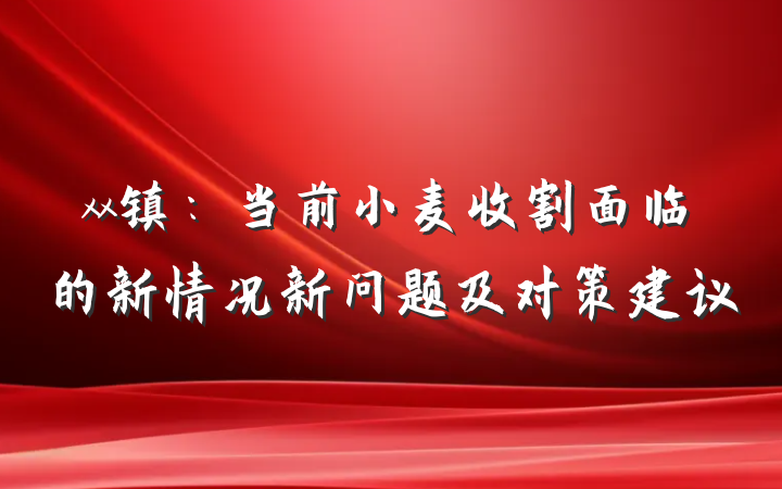 xx镇：当前小麦收割面临的新情况新问题及对策建议
