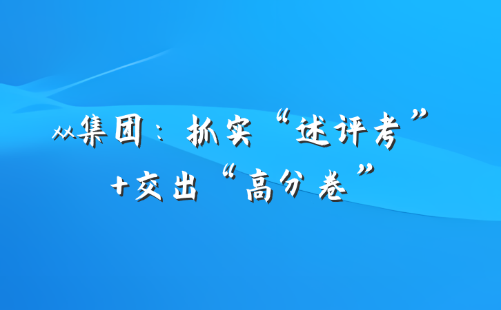 xx集团：抓实“述评考” 交出“高分卷”