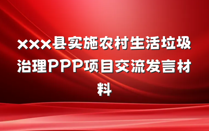 xxx县实施农村生活垃圾治理PPP项目交流发言材料