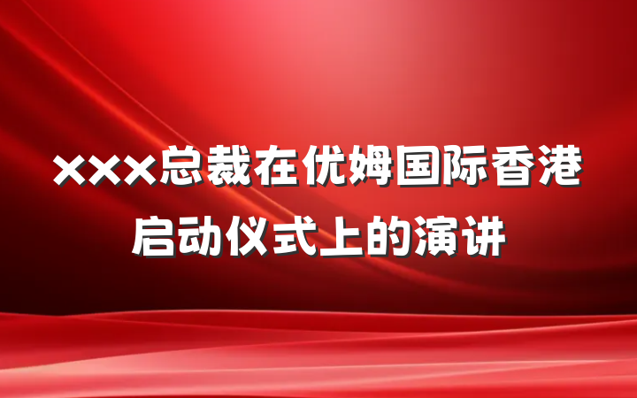 xxx总裁在优姆国际香港启动仪式上的演讲